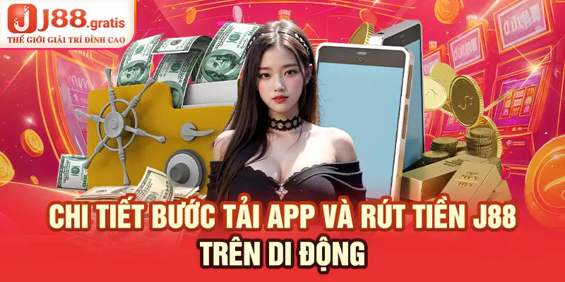 Chi tiết bước tải app và rút tiền J88 trên di động