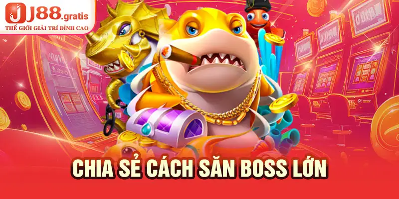 Chia sẻ cách săn boss lớn