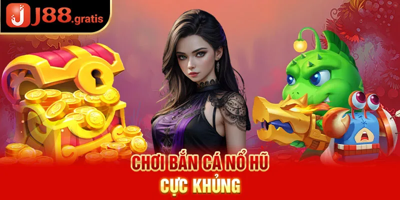 Chơi bắn cá nổ hũ cực khủng