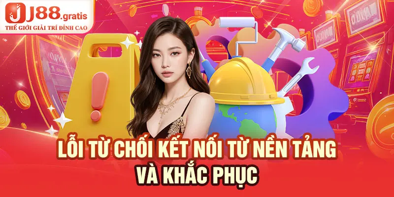 Lỗi từ chối kết nối từ nền tảng và khắc phục