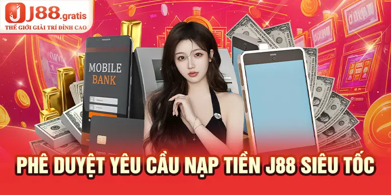 Phê duyệt yêu cầu nạp tiền J88 siêu tốc