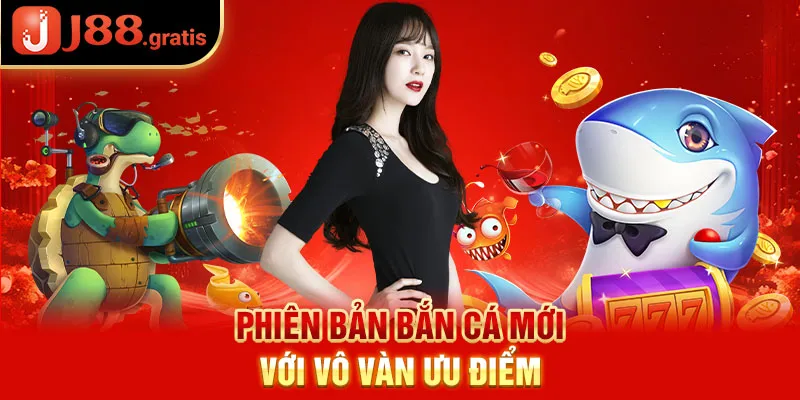 Phiên bản bắn cá mới với vô vàn ưu điểm