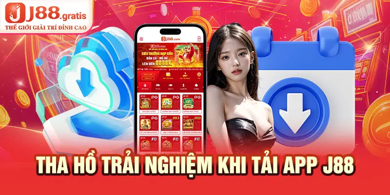 Tha hồ trải nghiệm khi tải app J88