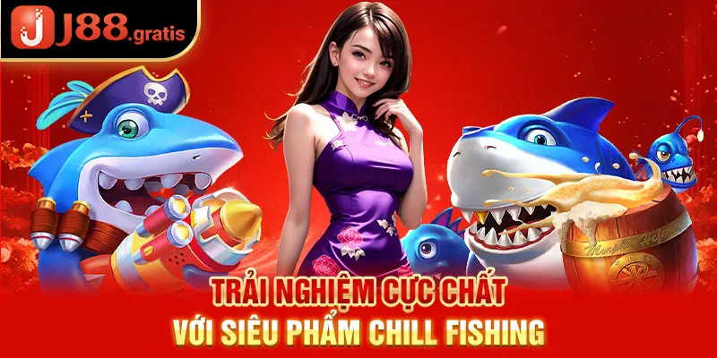 Trải nghiệm cực chất với siêu phẩm Chill Fishing